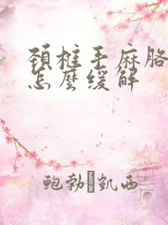 颈椎手麻胳膊麻怎么缓解