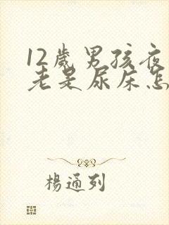 12岁男孩夜里老是尿床怎么办