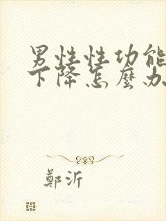 男性性功能突然下降怎么办该如何治疗