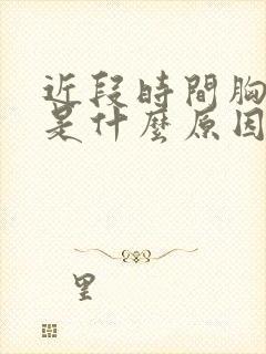 近段时间胸口闷是什么原因