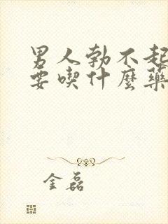 男人勃不起不坚要吃什么药