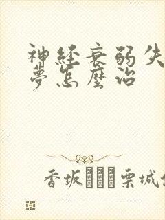 神经衰弱失眠多梦怎么治