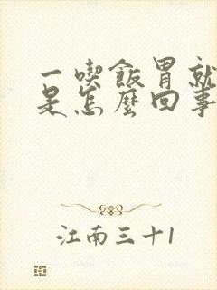 一吃饭胃就打嗝是怎么回事