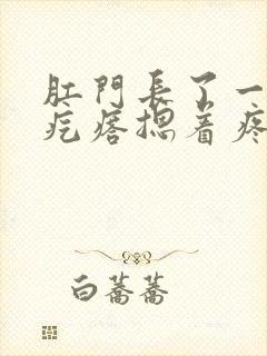 肛门长了一个硬疙瘩摁着疼