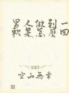 男人做到一半就软是怎么回事