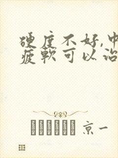 硬度不好,中途疲软可以治好吗