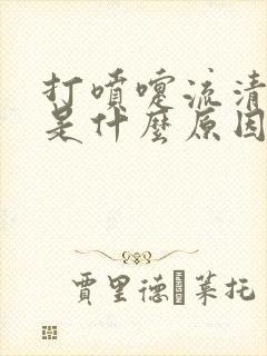 打喷嚏流清鼻涕是什么原因