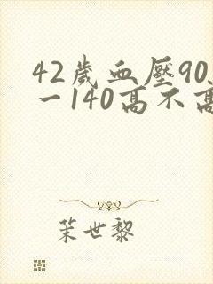 42岁血压90一140高不高