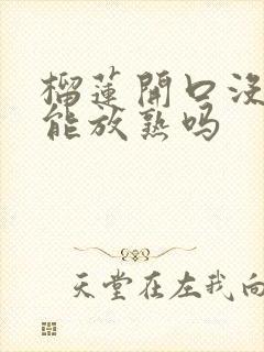 榴莲开口没熟还能放熟吗