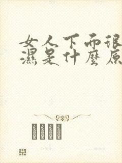 女人下面很容易湿是什么原因