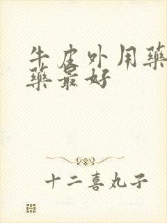 牛皮外用药哪种药最好