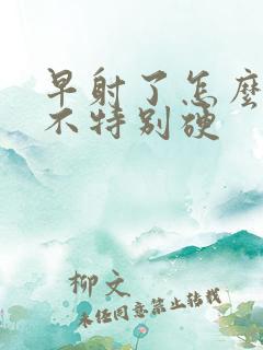 早射了怎么办还不特别硬