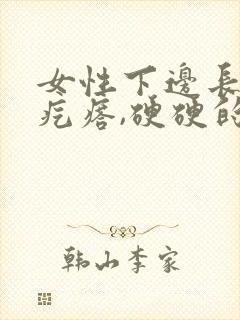 女性下边长了个疙瘩,硬硬的疼