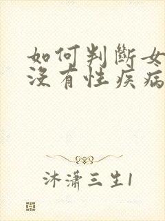 如何判断女人有没有性疾病