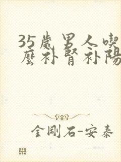 35岁男人吃什么补肾补阳