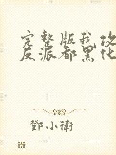 完整版我攻略的反派都黑化了