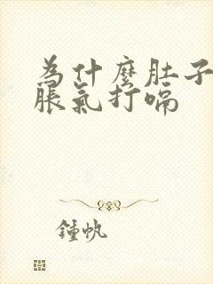 为什么肚子一直胀气打嗝