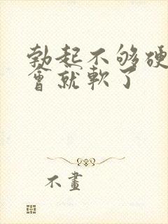 勃起不够硬 一会就软了