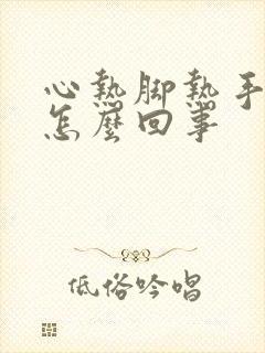 心热脚热手心热怎么回事