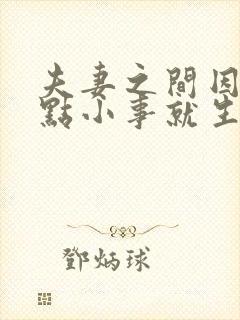 夫妻之间因为一点小事就生气怎么办