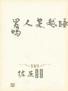 男人是越睡越爱吗