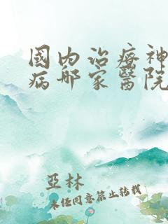 国内治疗神经疾病哪家医院好