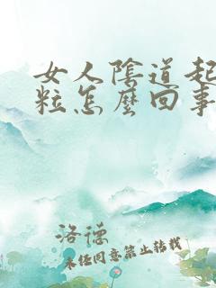 女人阴道起了颗粒怎么回事