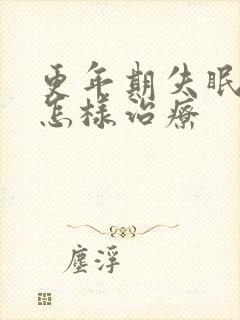 更年期失眠严重怎样治疗