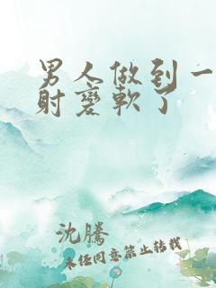 男人做到一半没射变软了