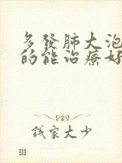 多发肺大泡真正的能治疗好吗