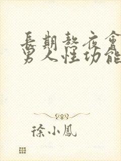 长期熬夜会导致男人性功能不行吗