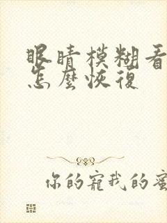 眼睛模糊看不清怎么恢复