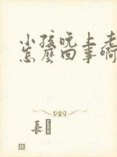 小孩晚上老尿床怎么回事啊