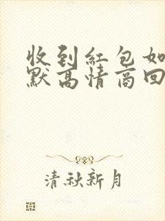 收到红包如何幽默高情商回复