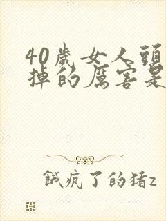 40岁女人头发掉的厉害是什么原因