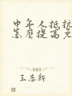 中年人抵抗力差怎么提高免疫力