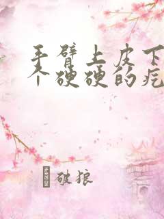 手臂上皮下有一个硬硬的疙瘩