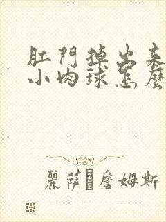 肛门掉出来一个小肉球怎么办,疼得厉害