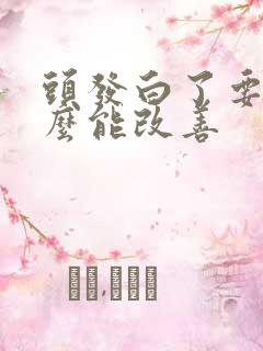 头发白了要吃什么能改善