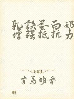 乳铁蛋白奶粉能增强抵抗力吗