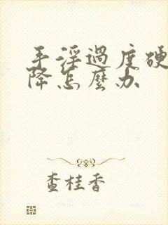 手淫过度硬度下降怎么办