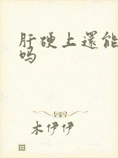 肝硬上还能变软吗