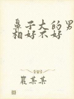 鼻子大的男人面相好不好