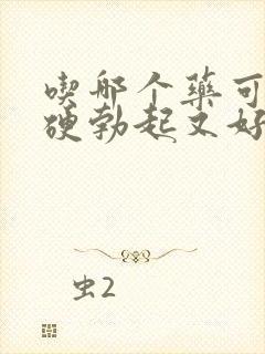 吃哪个药可以又硬勃起又好的