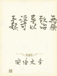 手淫导致无法勃起可以治疗吗