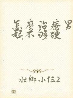 怎么治疗男性勃起不够硬