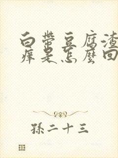 白带豆腐渣阴道痒是怎么回事