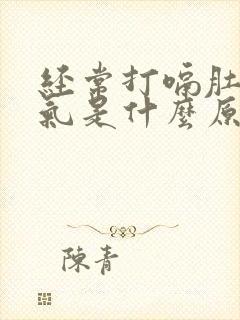 经常打嗝肚子胀气是什么原因