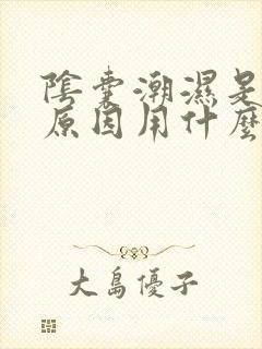 阴囊潮湿是什么原因用什么药最好