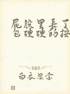 屁股里长了一个包硬硬的按着很疼